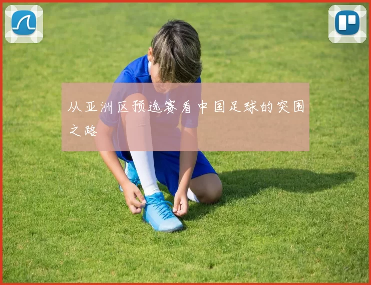 从亚洲区预选赛看中国足球的突围之路