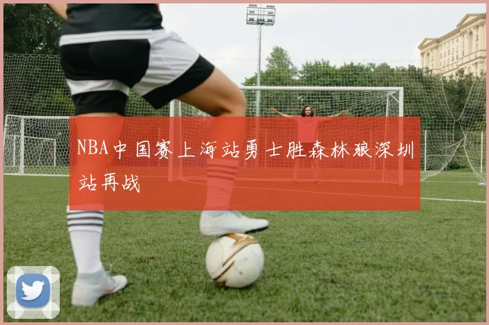 NBA中国赛上海站勇士胜森林狼深圳站再战