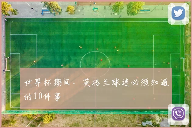 世界杯期间,英格兰球迷必须知道的10件事