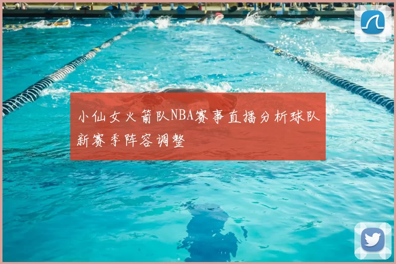 小仙女火箭队NBA赛事直播分析球队新赛季阵容调整