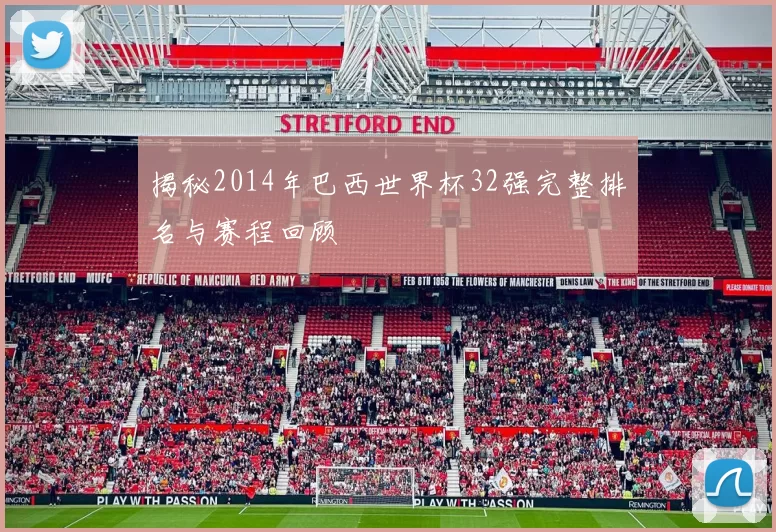 揭秘2014年巴西世界杯32强完整排名与赛程回顾