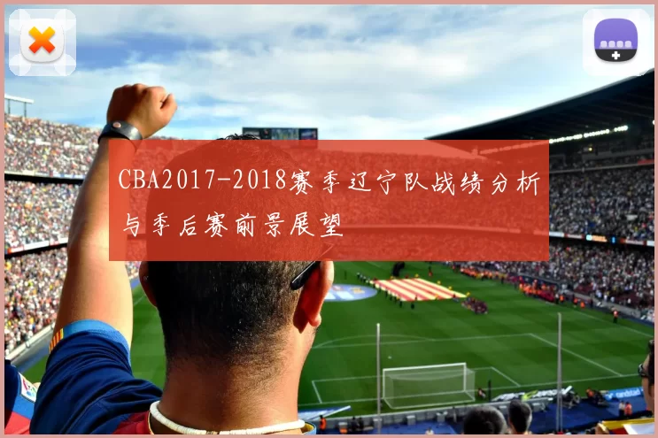 CBA2017-2018赛季辽宁队战绩分析与季后赛前景展望