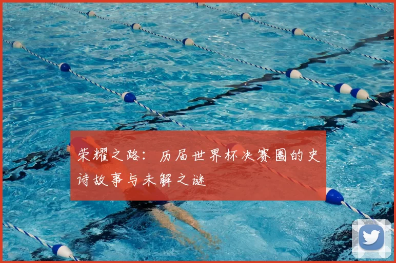 荣耀之路:历届世界杯决赛圈的史诗故事与未解之谜