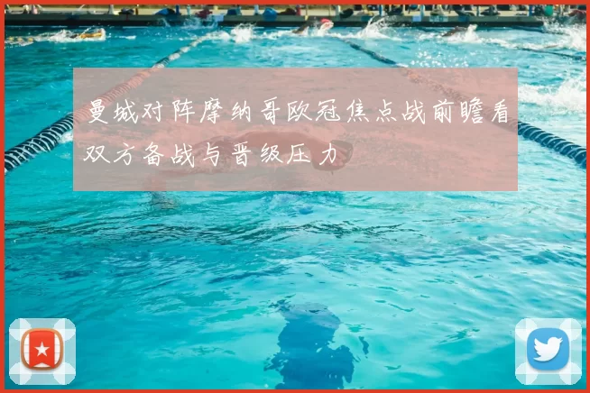 曼城对阵摩纳哥欧冠焦点战前瞻看双方备战与晋级压力