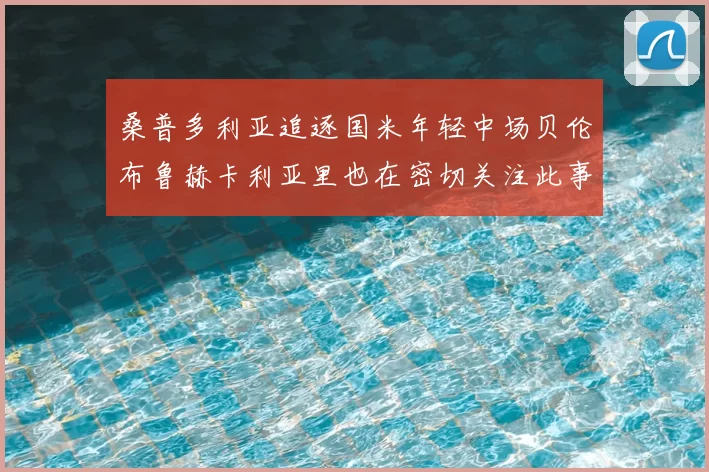 桑普多利亚追逐国米年轻中场贝伦布鲁赫卡利亚里也在密切关注此事