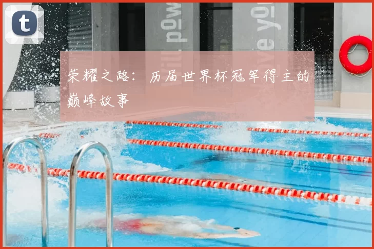 荣耀之路:历届世界杯冠军得主的巅峰故事