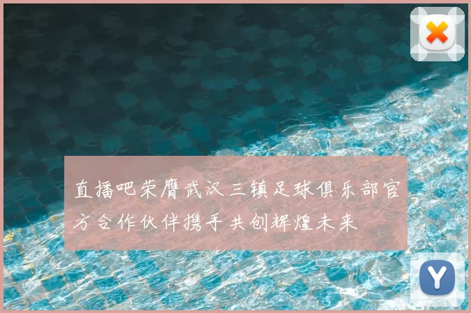 直播吧荣膺武汉三镇足球俱乐部官方合作伙伴携手共创辉煌未来