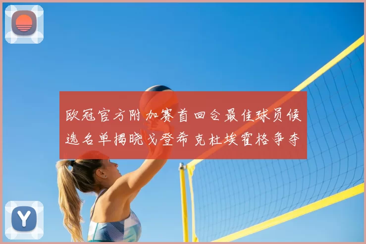欧冠官方附加赛首回合最佳球员候选名单揭晓戈登希克杜埃霍格争夺荣誉