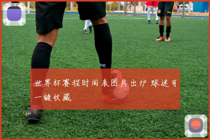 世界杯赛程时间表图片出炉 球迷可一键收藏